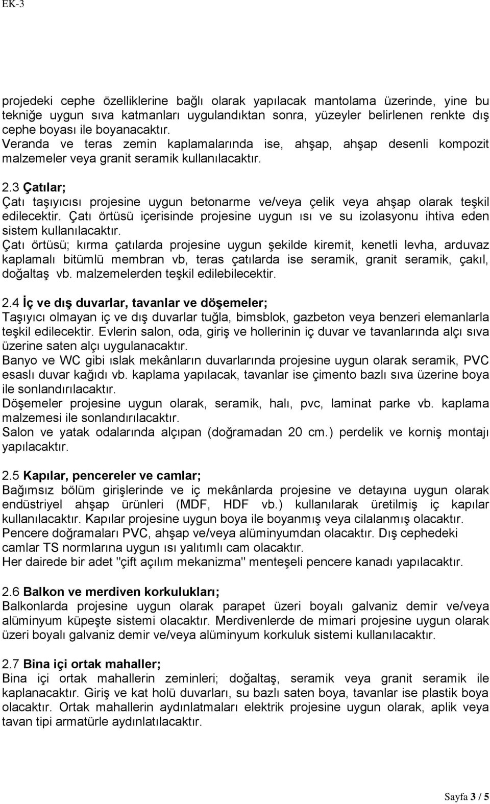 3 Çatılar; Çatı taşıyıcısı projesine uygun betonarme ve/veya çelik veya ahşap olarak teşkil Çatı örtüsü içerisinde projesine uygun ısı ve su izolasyonu ihtiva eden sistem kullanılacaktır.