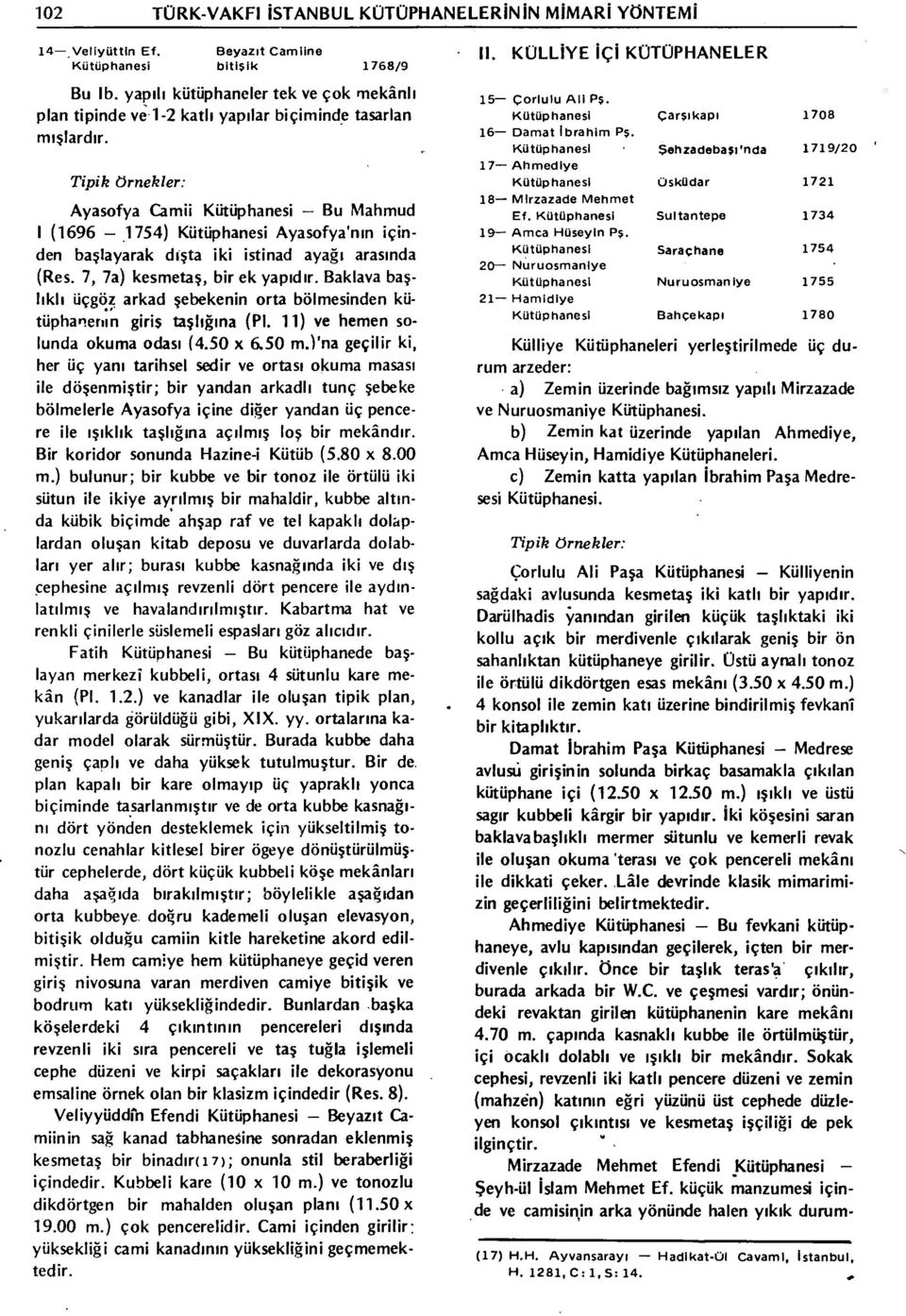 Tipik örnekler: Ayasofya Camii Kütüphanesi - Bu Mahmud (1696-1754) Kütüphanesi Ayasofya'nın içinden başlayarak dışta iki istinad ayağı arasında (Res. 7, 7a) kesmetaş, bir ek yapıdır.