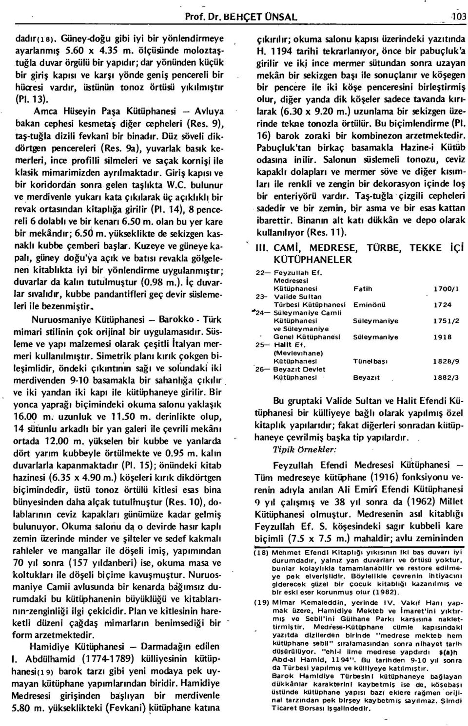 Amca Hüseyin Paşa Kütüphanesi - Avluya bakan cephesi kesmetaş diğer cepheleri (Res. 9), taş-tuğla dizili fevkani bir binadır. Düz söveli dikdörtgen pencereleri (Res.