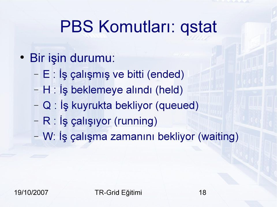 kuyrukta bekliyor (queued) R : İş çalışıyor (running) W: