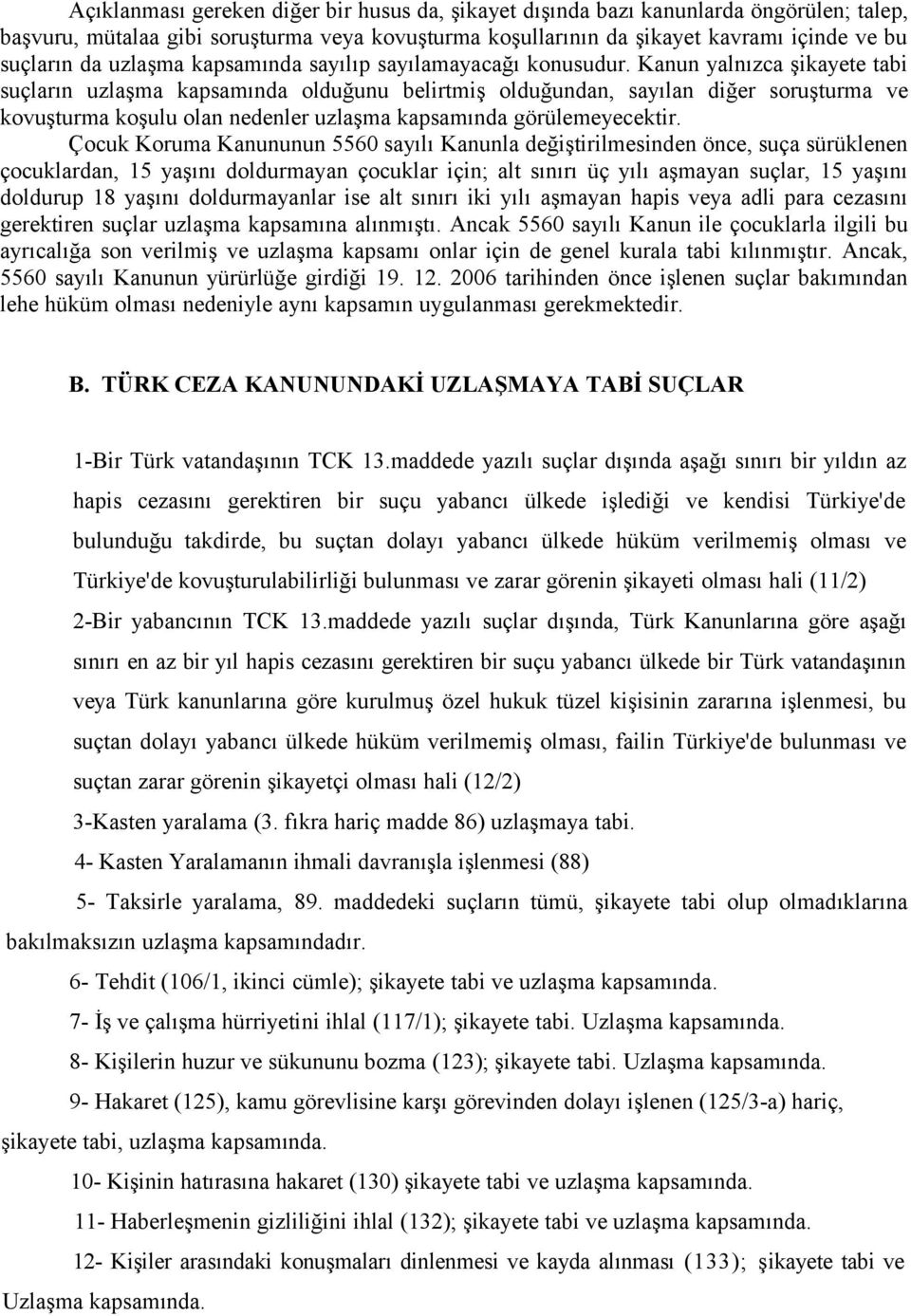 Kanun yalnızca şikayete tabi suçların uzlaşma kapsamında olduğunu belirtmiş olduğundan, sayılan diğer soruşturma ve kovuşturma koşulu olan nedenler uzlaşma kapsamında görülemeyecektir.