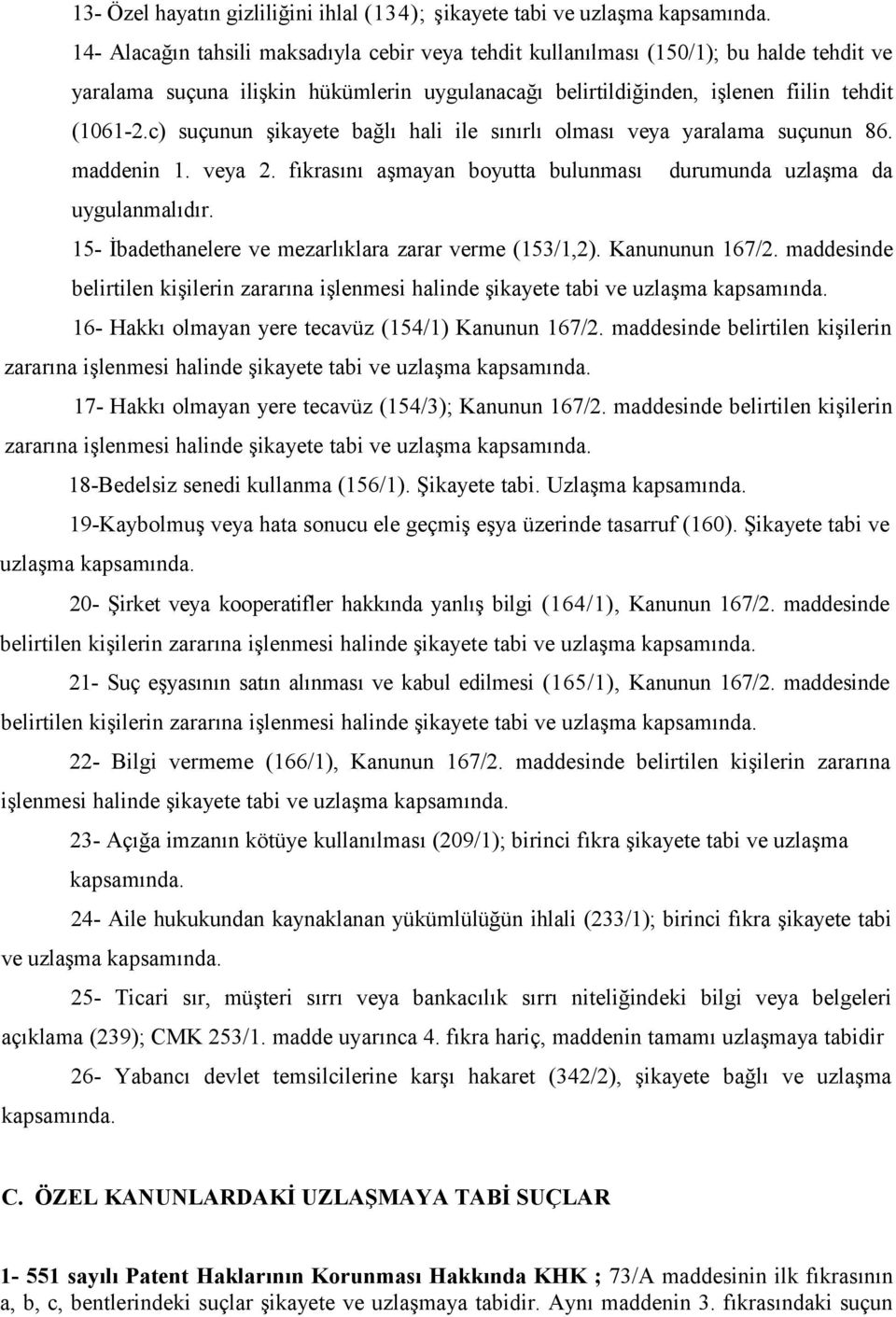 c) suçunun şikayete bağlı hali ile sınırlı olması veya yaralama suçunun 86. maddenin 1. veya 2. fıkrasını aşmayan boyutta bulunması durumunda uzlaşma da uygulanmalıdır.