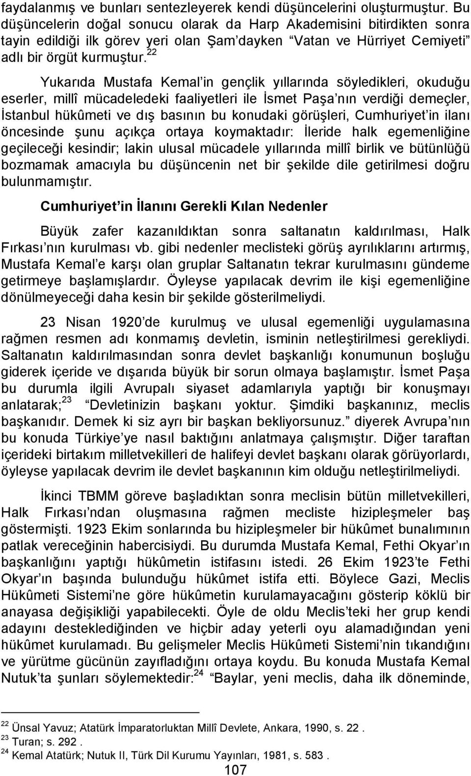 22 Yukarıda Mustafa Kemal in gençlik yıllarında söyledikleri, okuduğu eserler, millî mücadeledeki faaliyetleri ile İsmet Paşa nın verdiği demeçler, İstanbul hükûmeti ve dış basının bu konudaki