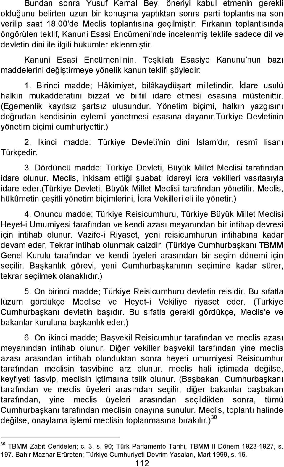 Kanuni Esasi Encümeni nin, Teşkilatı Esasiye Kanunu nun bazı maddelerini değiştirmeye yönelik kanun teklifi şöyledir: 1. Birinci madde; Hâkimiyet, bilâkaydüşart milletindir.