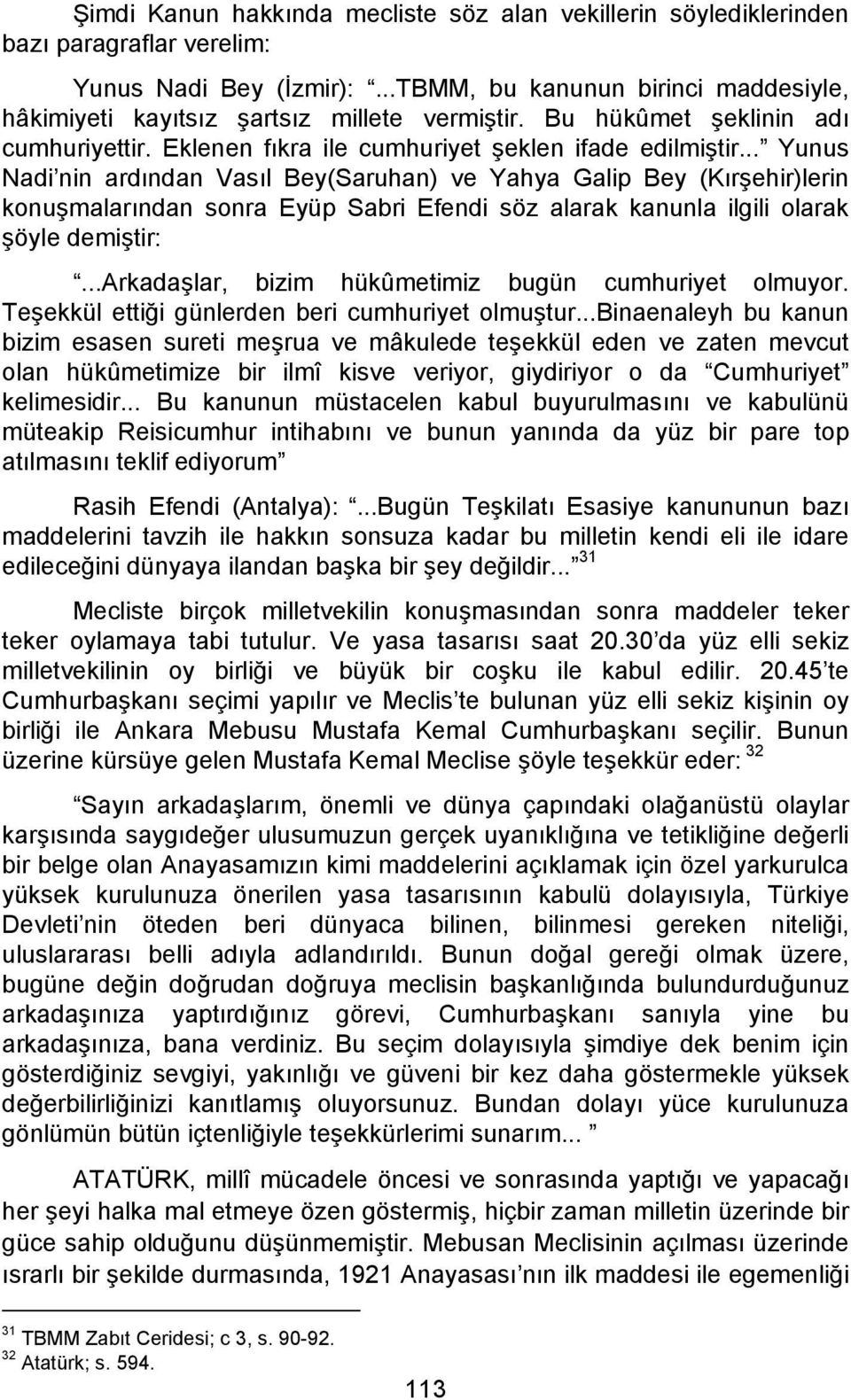 .. Yunus Nadi nin ardından Vasıl Bey(Saruhan) ve Yahya Galip Bey (Kırşehir)lerin konuşmalarından sonra Eyüp Sabri Efendi söz alarak kanunla ilgili olarak şöyle demiştir:.