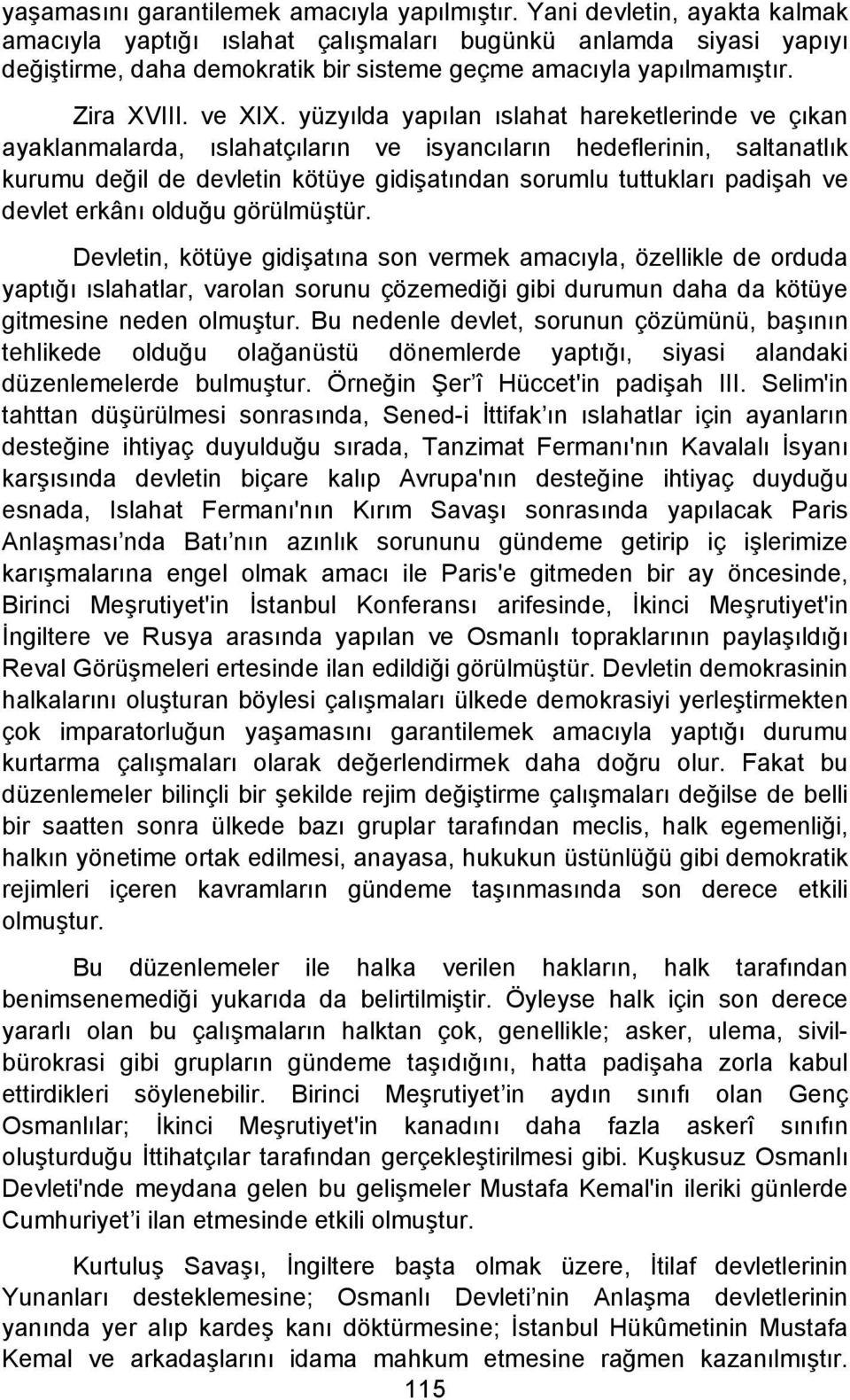 yüzyılda yapılan ıslahat hareketlerinde ve çıkan ayaklanmalarda, ıslahatçıların ve isyancıların hedeflerinin, saltanatlık kurumu değil de devletin kötüye gidişatından sorumlu tuttukları padişah ve