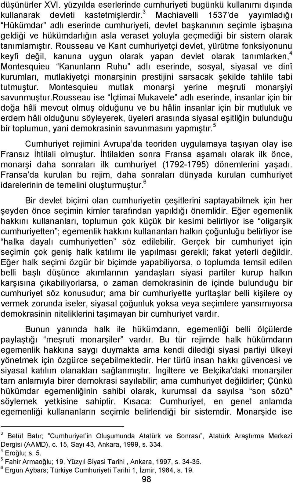 Rousseau ve Kant cumhuriyetçi devlet, yürütme fonksiyonunu keyfi değil, kanuna uygun olarak yapan devlet olarak tanımlarken, 4 Montesquieu Kanunların Ruhu adlı eserinde, sosyal, siyasal ve dinî