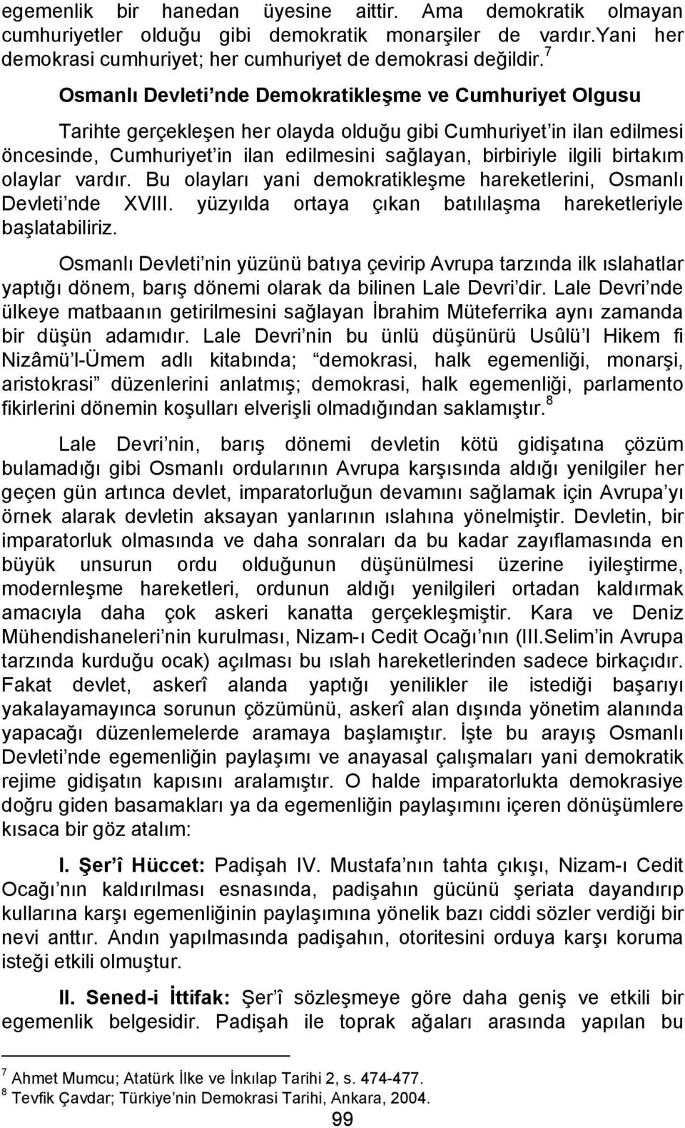 birtakım olaylar vardır. Bu olayları yani demokratikleşme hareketlerini, Osmanlı Devleti nde XVIII. yüzyılda ortaya çıkan batılılaşma hareketleriyle başlatabiliriz.