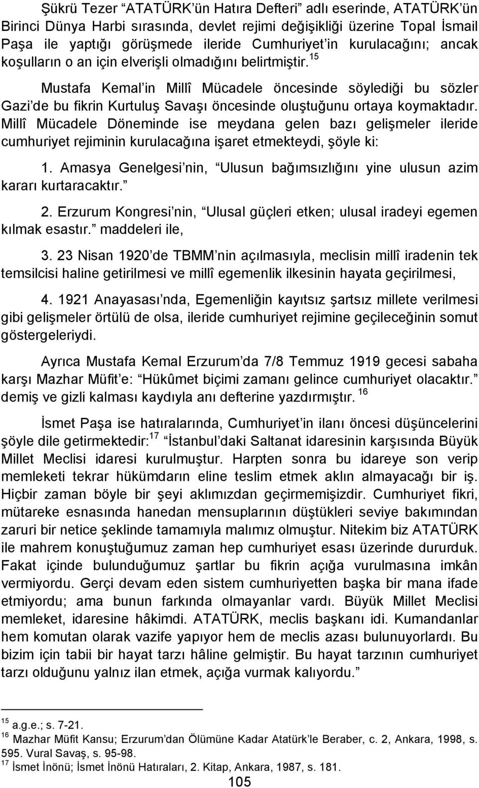 15 Mustafa Kemal in Millî Mücadele öncesinde söylediği bu sözler Gazi de bu fikrin Kurtuluş Savaşı öncesinde oluştuğunu ortaya koymaktadır.