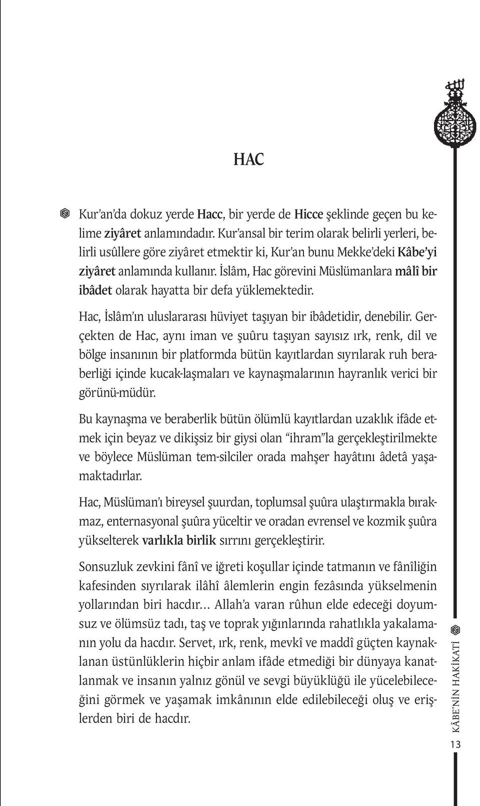 İslâm, Hac görevini Müslümanlara mâlî bir ibâdet olarak hayatta bir defa yüklemektedir. Hac, İslâm ın uluslararası hüviyet taşıyan bir ibâdetidir, denebilir.