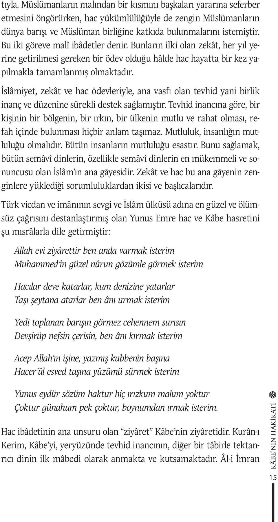 İslâmiyet, zekât ve hac ödevleriyle, ana vasfı olan tevhid yani birlik inanç ve düzenine sürekli destek sağlamıştır.