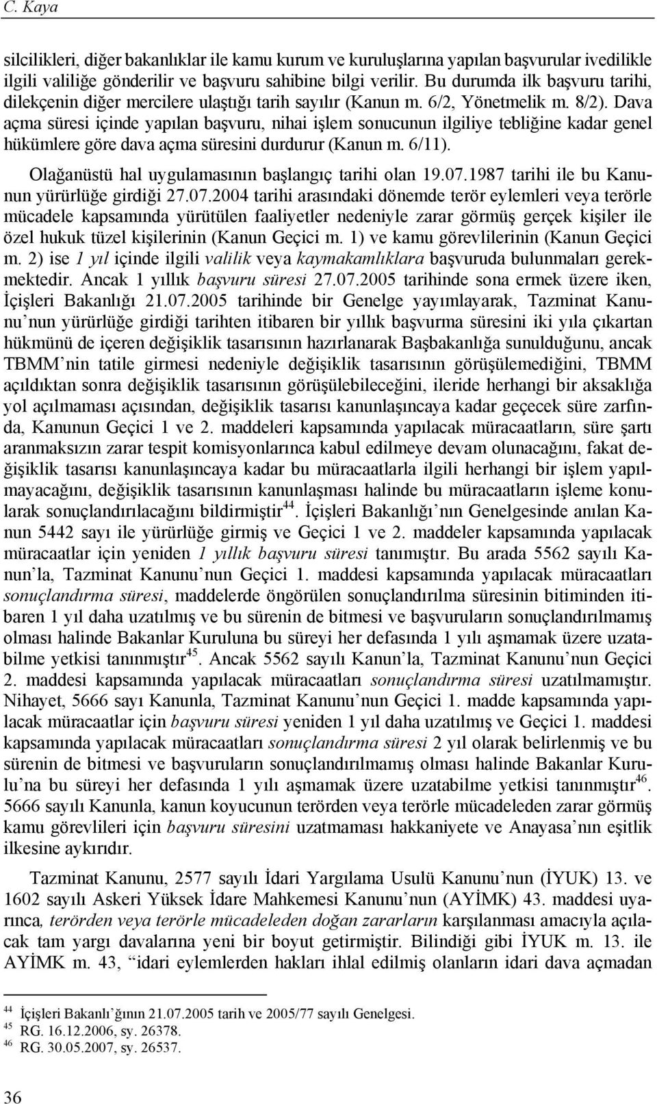 Dava açma süresi içinde yapılan başvuru, nihai işlem sonucunun ilgiliye tebliğine kadar genel hükümlere göre dava açma süresini durdurur (Kanun m. 6/11).