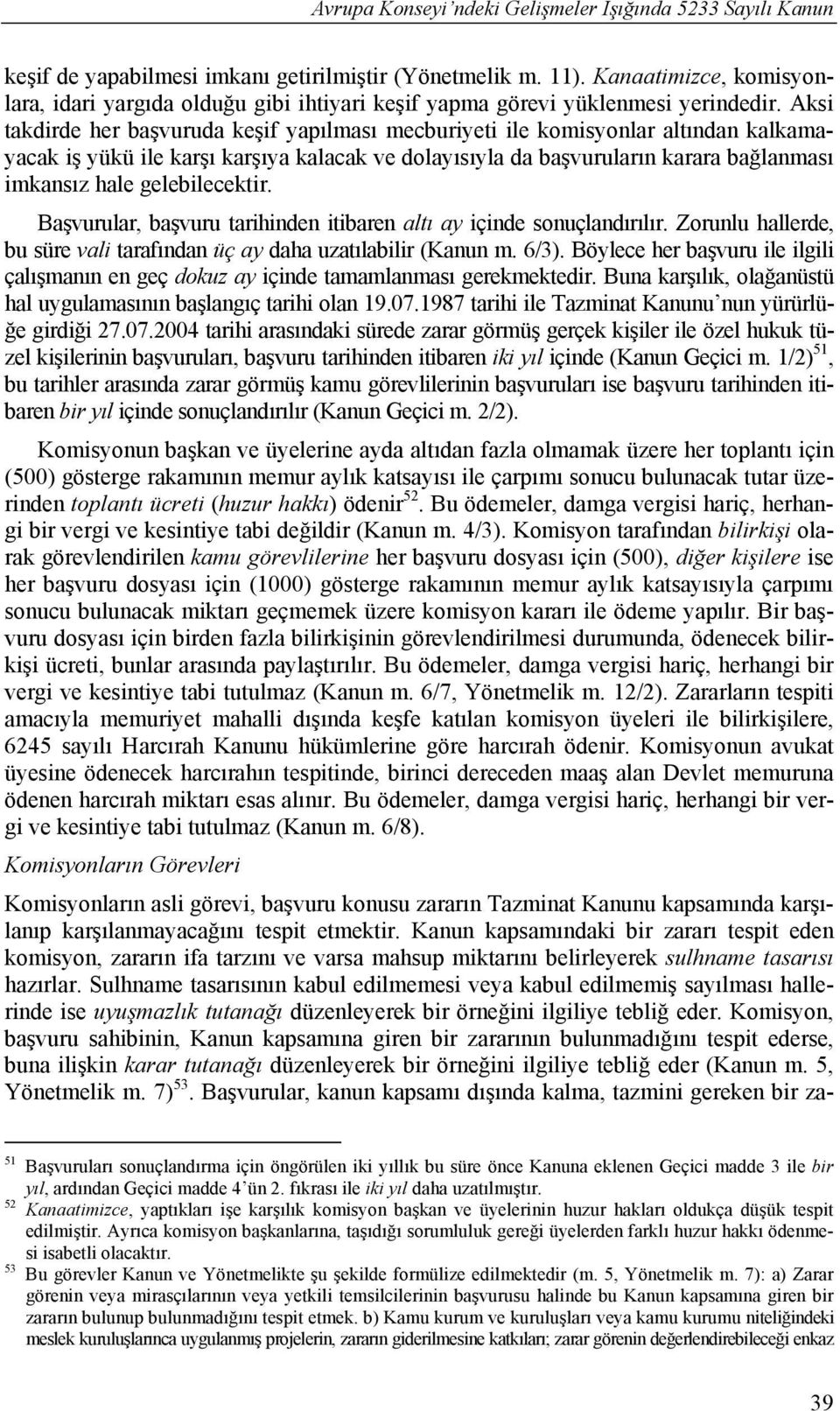 Aksi takdirde her başvuruda keşif yapılması mecburiyeti ile komisyonlar altından kalkamayacak iş yükü ile karşı karşıya kalacak ve dolayısıyla da başvuruların karara bağlanması imkansız hale