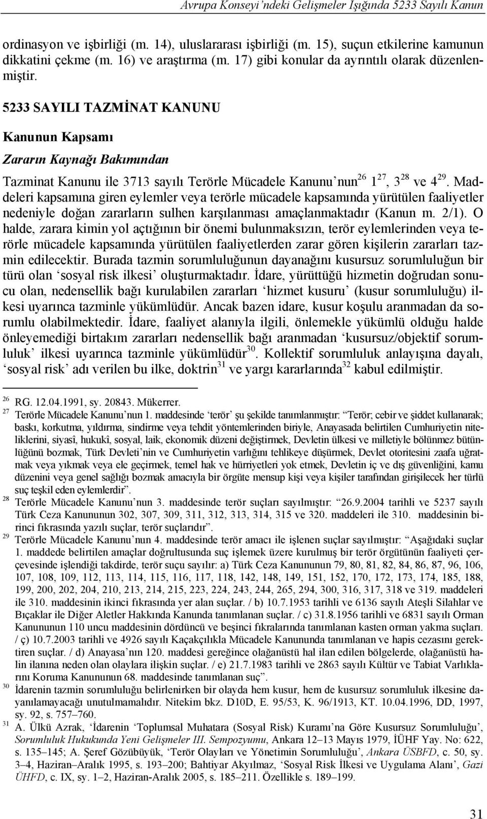 5233 SAYILI TAZMİNAT KANUNU Kanunun Kapsamı Zararın Kaynağı Bakımından Tazminat Kanunu ile 3713 sayılı Terörle Mücadele Kanunu nun 26 1 27, 3 28 ve 4 29.