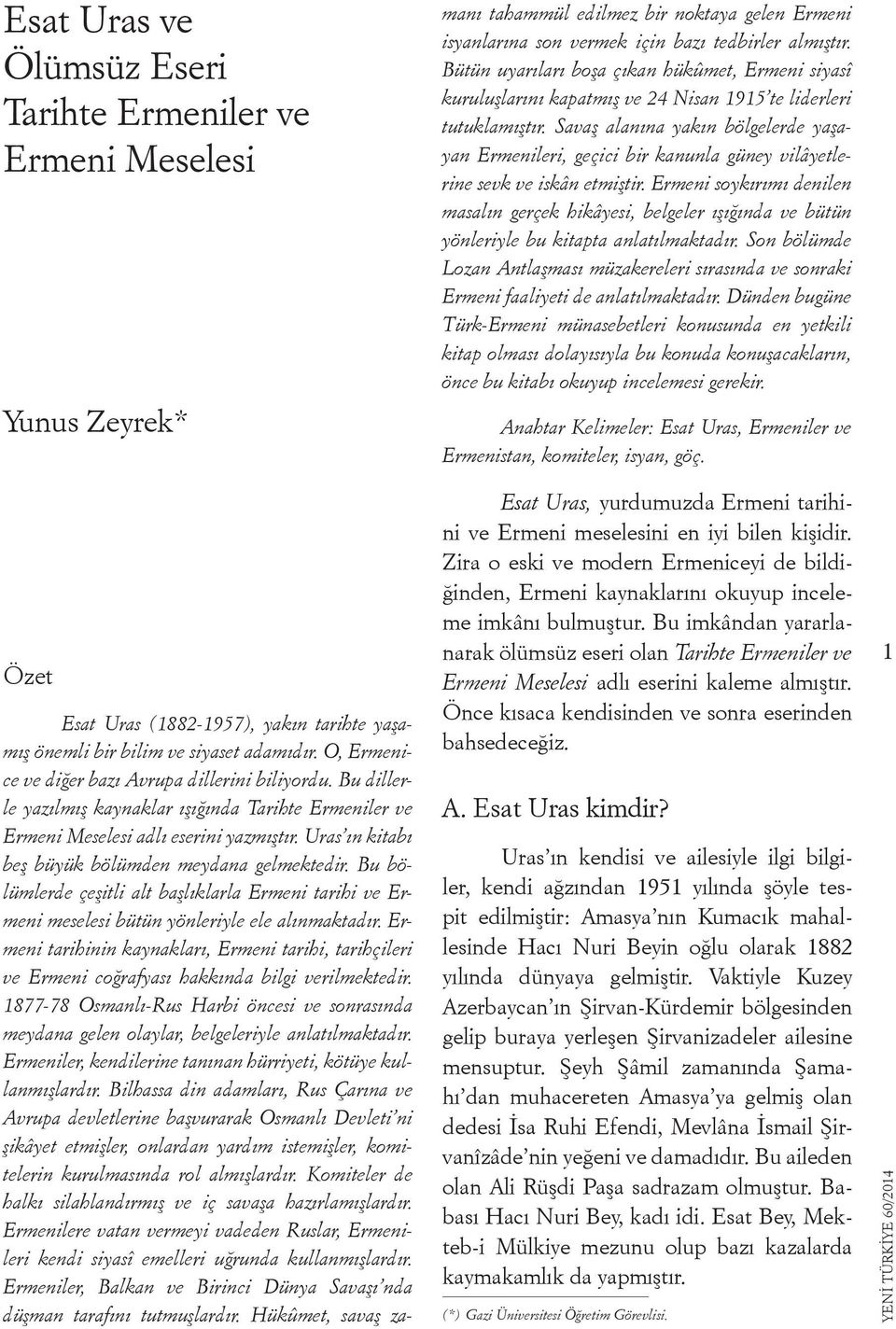 Uras ın kitabı beş büyük bölümden meydana gelmektedir. Bu bölümlerde çeşitli alt başlıklarla Ermeni tarihi ve Ermeni meselesi bütün yönleriyle ele alınmaktadır.