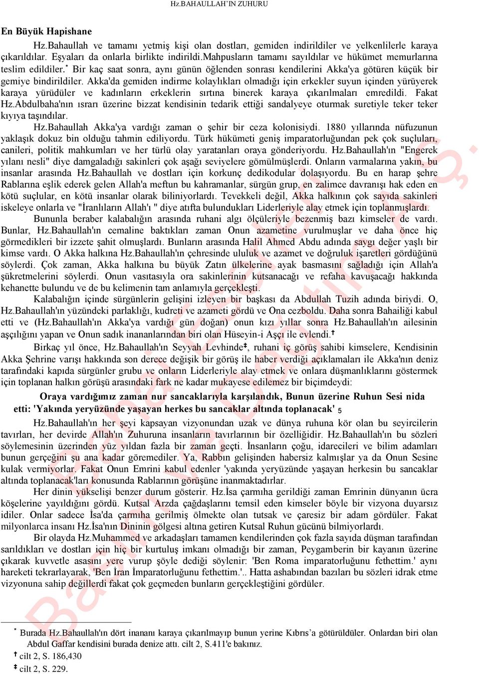 Akka'da gemiden indirme kolaylıkları olmadığı için erkekler suyun içinden yürüyerek karaya yürüdüler ve kadınların erkeklerin sırtına binerek karaya çıkarılmaları emredildi. Fakat Hz.