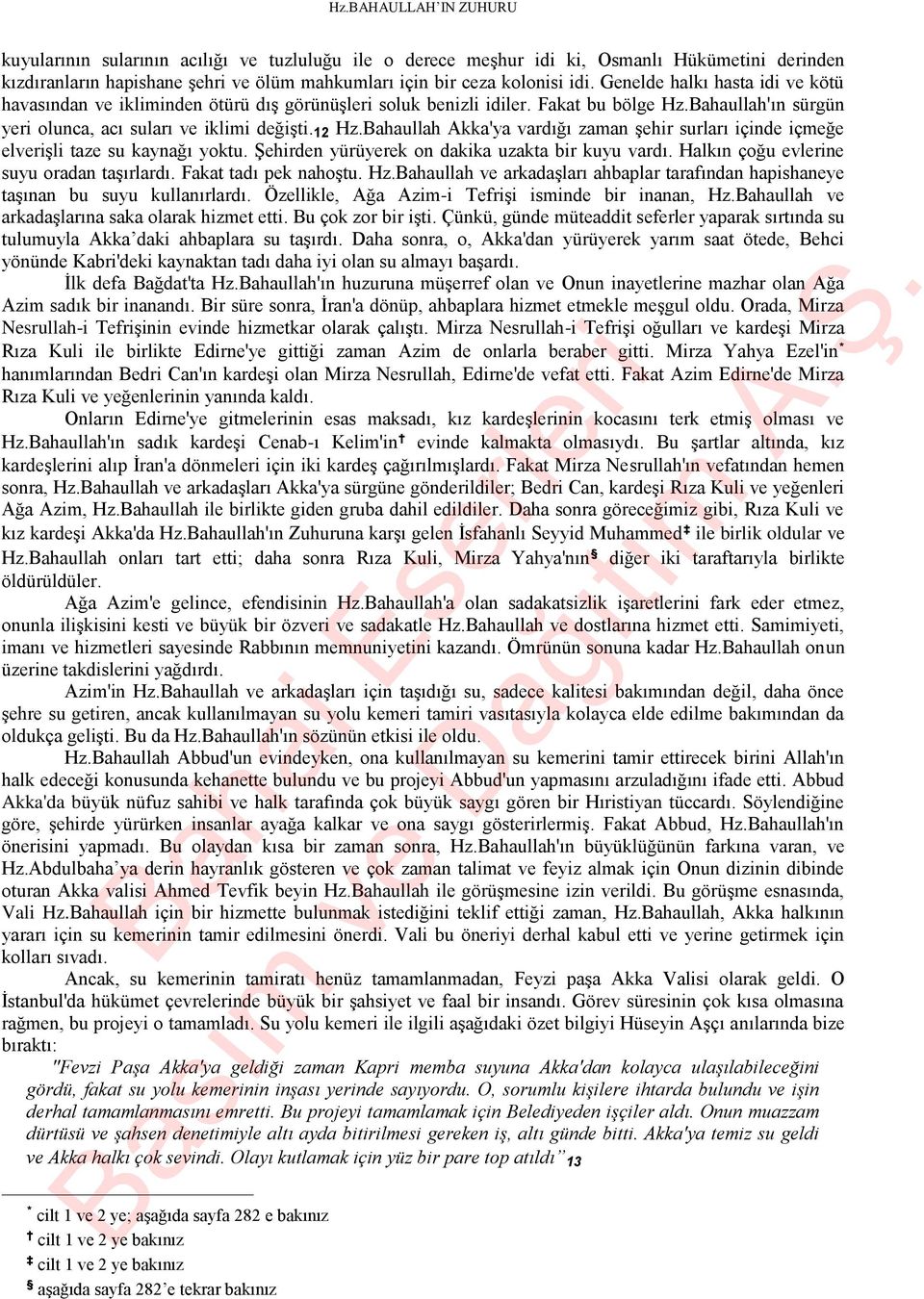 Bahaullah Akka'ya vardığı zaman şehir surları içinde içmeğe elverişli taze su kaynağı yoktu. Şehirden yürüyerek on dakika uzakta bir kuyu vardı. Halkın çoğu evlerine suyu oradan taşırlardı.