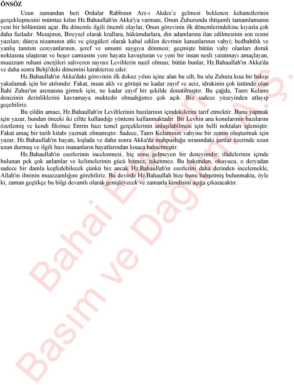 Mesajının, Bireysel olarak krallara, hükümdarlara, din adamlarına ilan edilmesinin son resmi yazıları; dünya nizamının atkı ve çözgüleri olarak kabul edilen devrinin kanunlarının vahyi; bedbahtlık ve