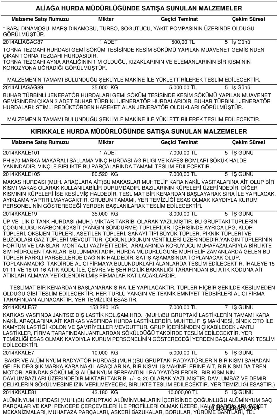 000,00 TL BUHAR TÜRBİNLİ JENERATÖR HURDALARI GEMİ SÖKÜM TESİSİNDE KESİM SÖKÜMÜ YAPILAN MUAVENET GEMİSİNDEN ÇIKAN 3 ADET BUHAR TÜRBİNLİ JENERATÖR HURDALARIDIR.