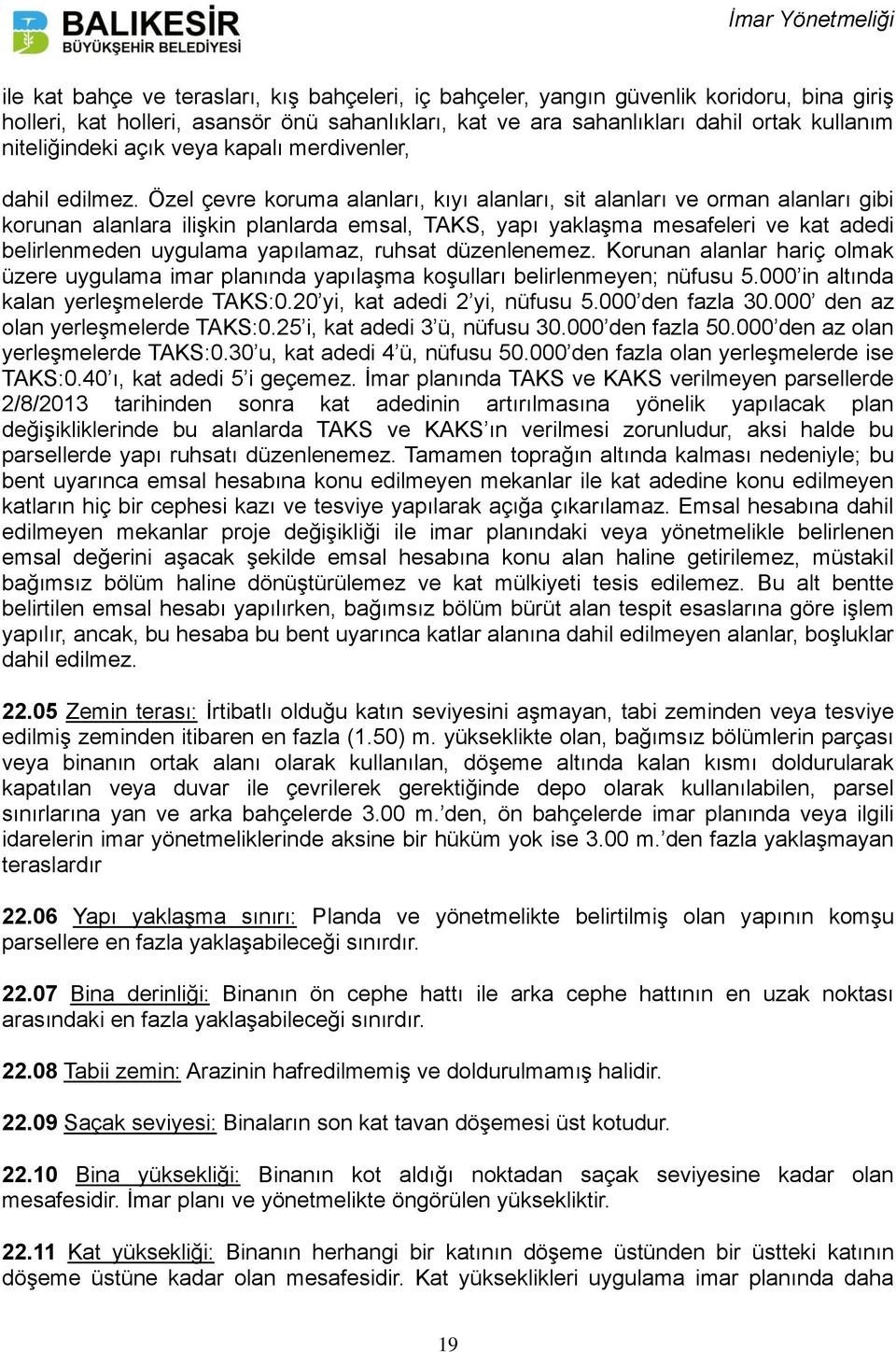 Özel çevre koruma alanları, kıyı alanları, sit alanları ve orman alanları gibi korunan alanlara ilişkin planlarda emsal, TAKS, yapı yaklaşma mesafeleri ve kat adedi belirlenmeden uygulama yapılamaz,