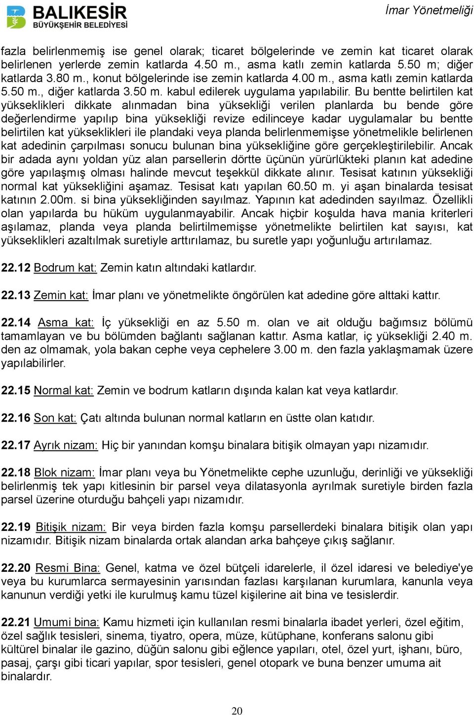 Bu bentte belirtilen kat yükseklikleri dikkate alınmadan bina yüksekliği verilen planlarda bu bende göre değerlendirme yapılıp bina yüksekliği revize edilinceye kadar uygulamalar bu bentte belirtilen