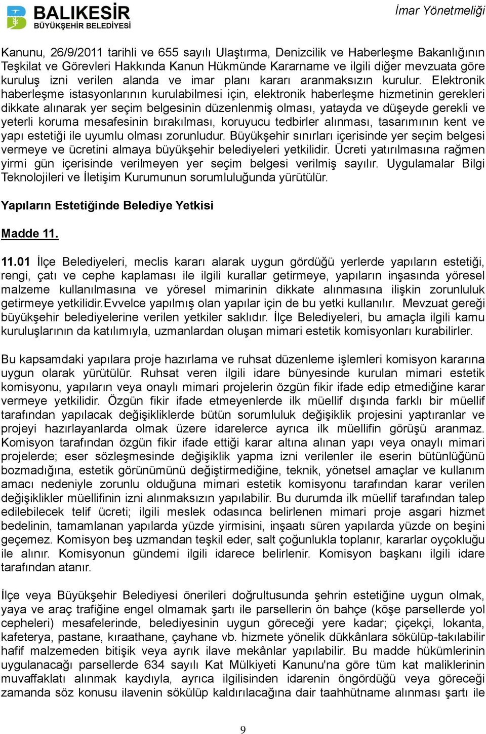 Elektronik haberleşme istasyonlarının kurulabilmesi için, elektronik haberleşme hizmetinin gerekleri dikkate alınarak yer seçim belgesinin düzenlenmiş olması, yatayda ve düşeyde gerekli ve yeterli