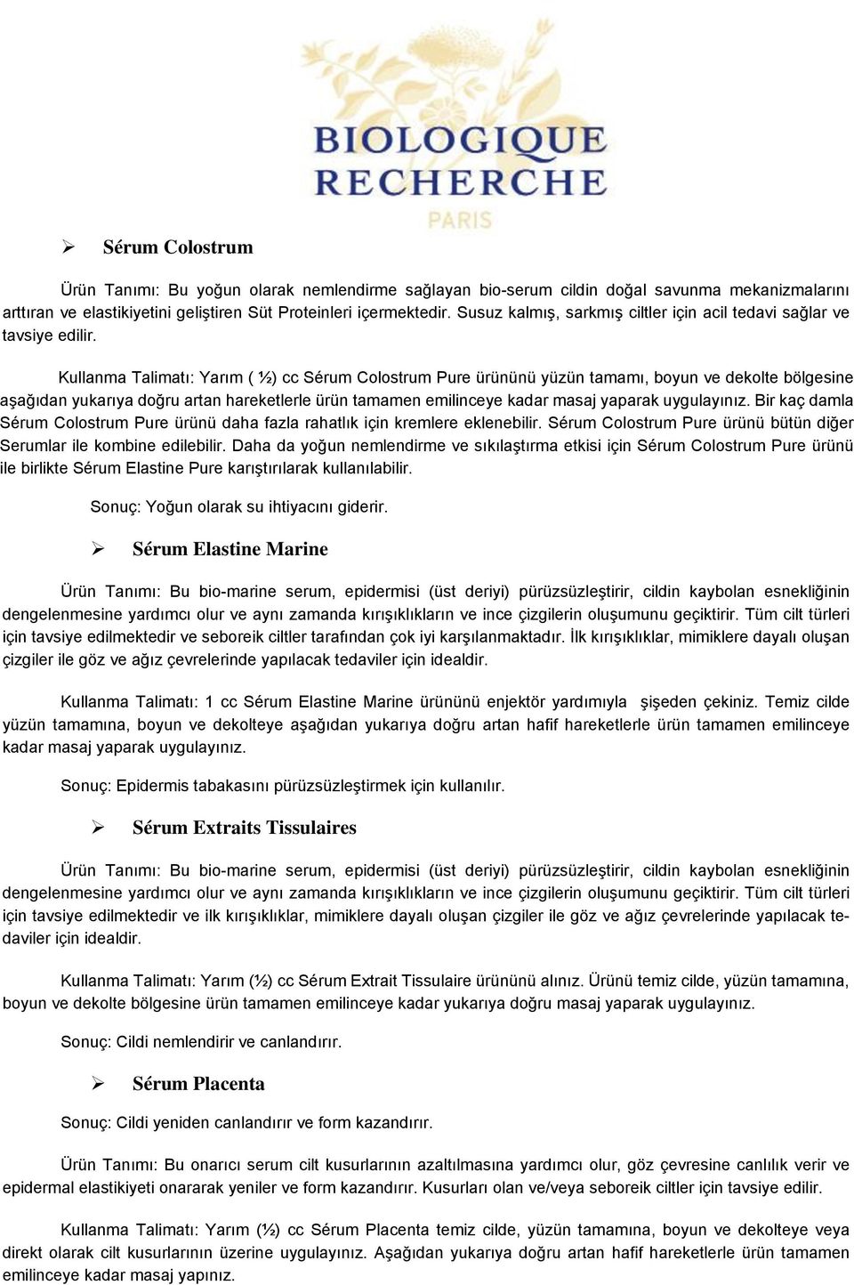 Kullanma Talimatı: Yarım ( ½) cc Sérum Colostrum Pure ürününü yüzün tamamı, boyun ve dekolte bölgesine aşağıdan yukarıya doğru artan hareketlerle ürün tamamen emilinceye kadar masaj yaparak