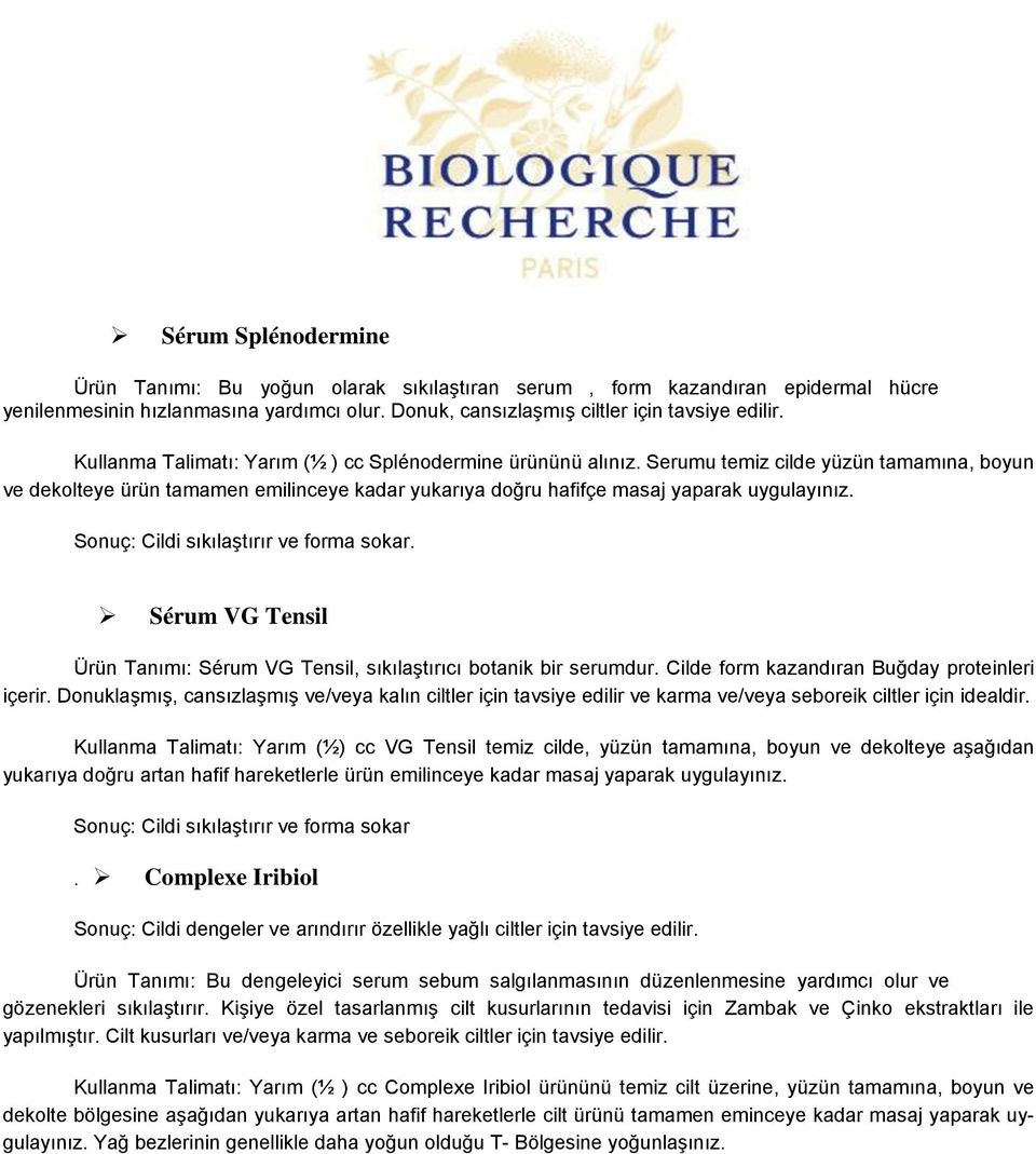 Sonuç: Cildi sıkılaştırır ve forma sokar. Sérum VG Tensil Ürün Tanımı: Sérum VG Tensil, sıkılaştırıcı botanik bir serumdur. Cilde form kazandıran Buğday proteinleri içerir.