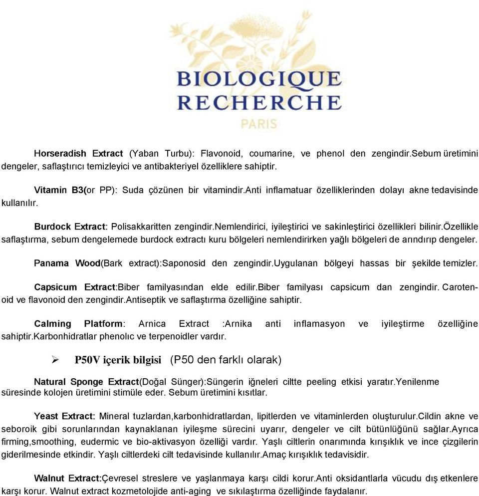 nemlendirici, iyileştirici ve sakinleştirici özellikleri bilinir.özellikle saflaştırma, sebum dengelemede burdock extractı kuru bölgeleri nemlendirirken yağlı bölgeleri de arındırıp dengeler.