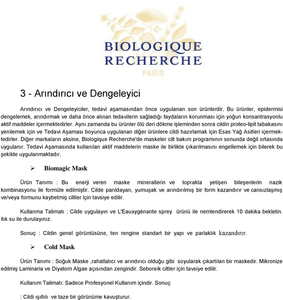 Aynı zamanda bu ürünler ölü deri dökme işleminden sonra cildin proteo-lipit tabakasını yenilemek için ve Tedavi Aşaması boyunca uygulanan diğer ürünlere cildi hazırlamak için Esas Yağ Asitleri