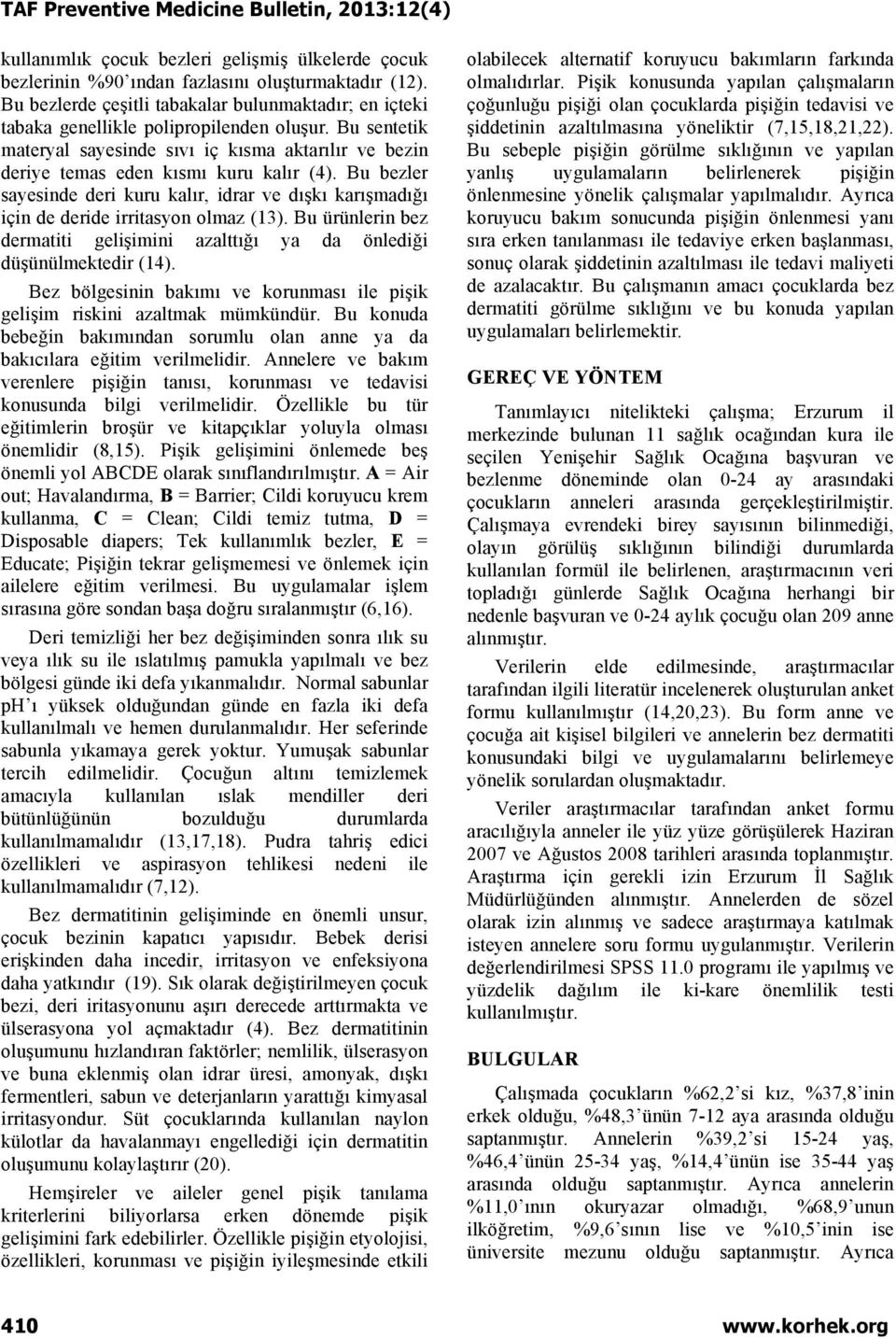 Bu bezler sayesinde deri kuru kalır, idrar ve dışkı karışmadığı için de deride irritasyon olmaz (13). Bu ürünlerin bez dermatiti gelişimini azalttığı ya da önlediği düşünülmektedir (14).