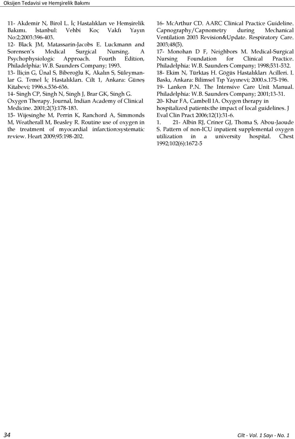 Temel İç Hastalıkları. Cilt 1, Ankara: Güneş Kitabevi; 1996.s.536-636. 14- Singh CP, Singh N, Singh J, Brar GK, Singh G. Oxygen Therapy. Journal, Indian Academy of Clinical Medicine.