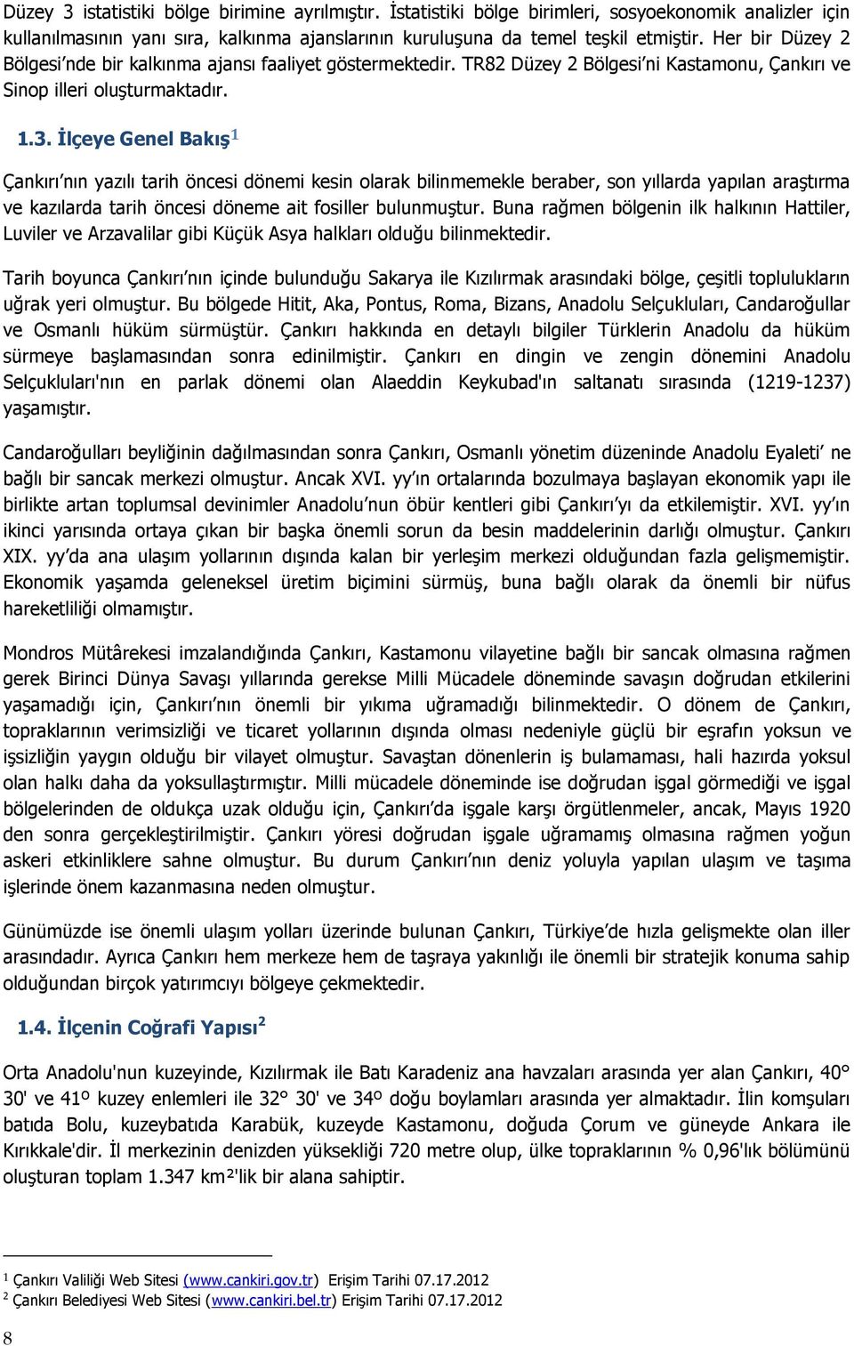 İlçeye Genel Bakış 1 Çankırı nın yazılı tarih öncesi dönemi kesin olarak bilinmemekle beraber, son yıllarda yapılan araştırma ve kazılarda tarih öncesi döneme ait fosiller bulunmuştur.