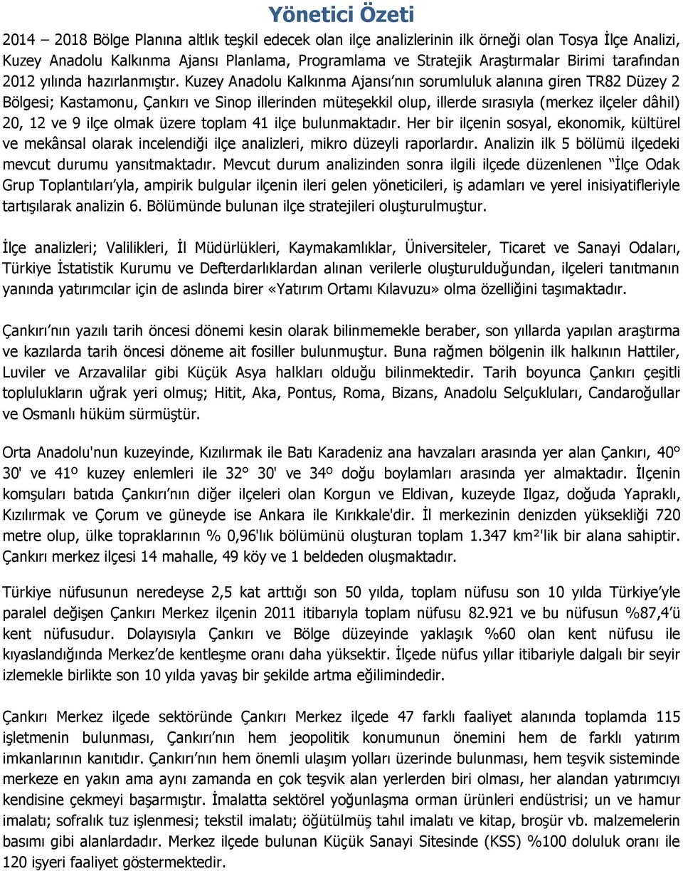 Kuzey Anadolu Kalkınma Ajansı nın sorumluluk alanına giren TR82 Düzey 2 Bölgesi; Kastamonu, Çankırı ve Sinop illerinden müteşekkil olup, illerde sırasıyla (merkez ilçeler dâhil) 20, 12 ve 9 ilçe