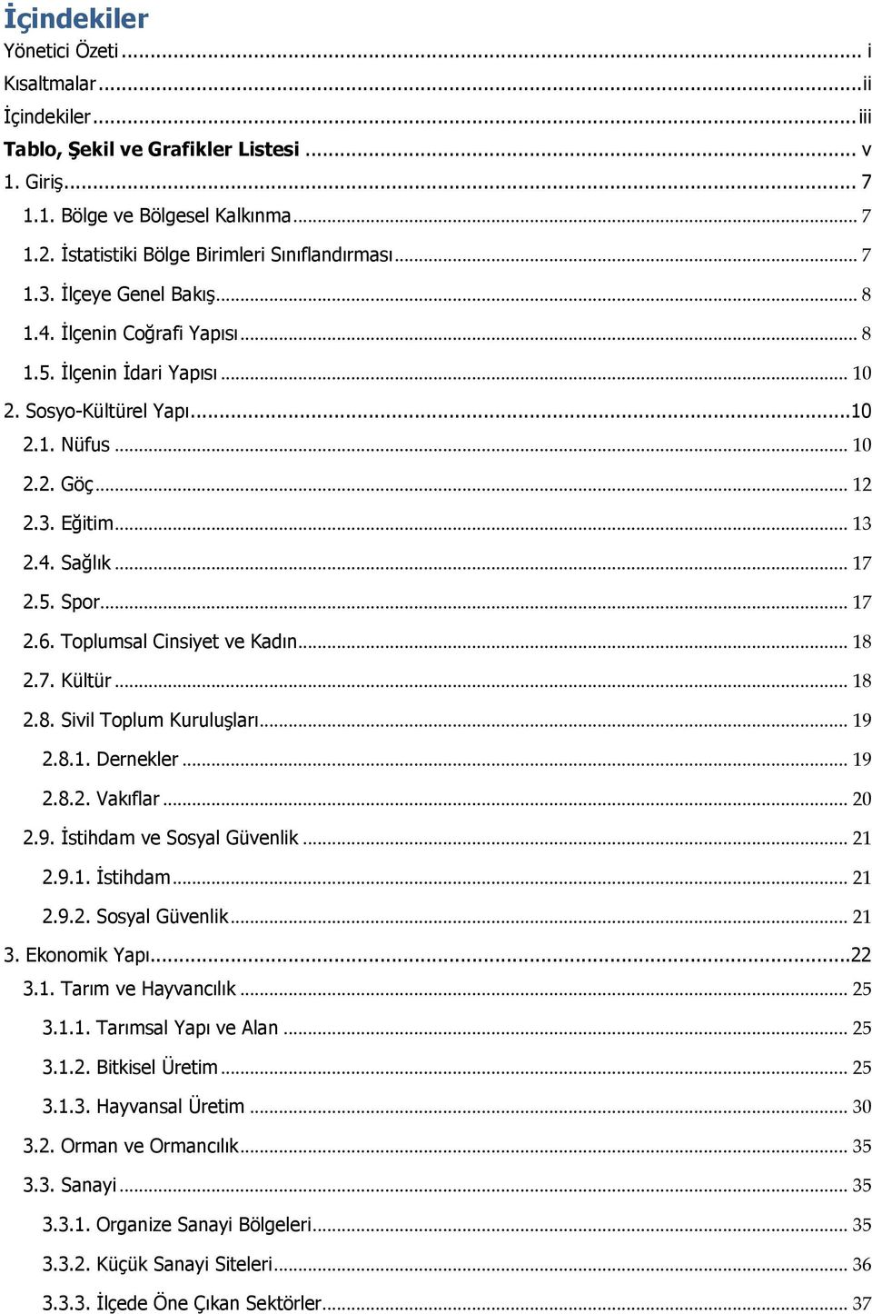 .. 12 2.3. Eğitim... 13 2.4. Sağlık... 17 2.5. Spor... 17 2.6. Toplumsal Cinsiyet ve Kadın... 18 2.7. Kültür... 18 2.8. Sivil Toplum Kuruluşları... 19 2.8.1. Dernekler... 19 2.8.2. Vakıflar... 20 2.9. İstihdam ve Sosyal Güvenlik.