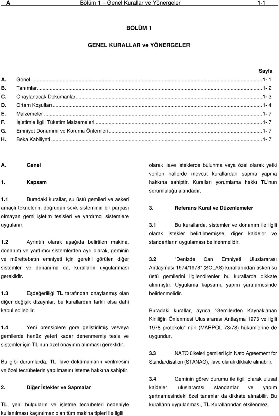 1 Buradaki kurallar, su üstü gemileri ve askeri amaçlı teknelerin, doğrudan sevk sisteminin bir parçası olmayan gemi işletim tesisleri ve yardımcı sistemlere uygulanır. 1.