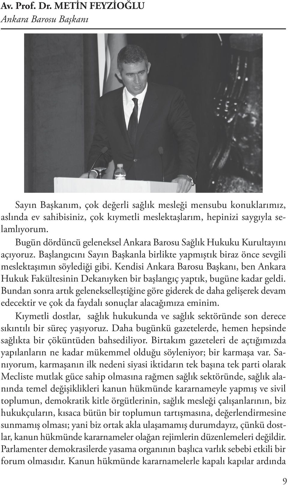 Bugün dördüncü geleneksel Ankara Barosu Sağlık Hukuku Kurultayını açıyoruz. Başlangıcını Sayın Başkanla birlikte yapmıştık biraz önce sevgili meslektaşımın söylediği gibi.