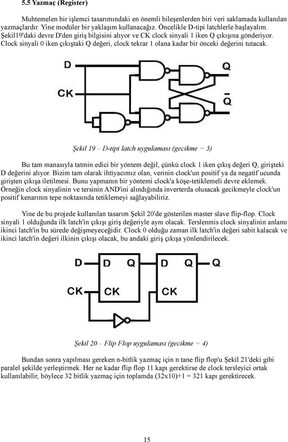 Clock sinyali 0 iken çıkıştaki Q değeri, clock tekrar 1 olana kadar bir önceki değerini tutacak.