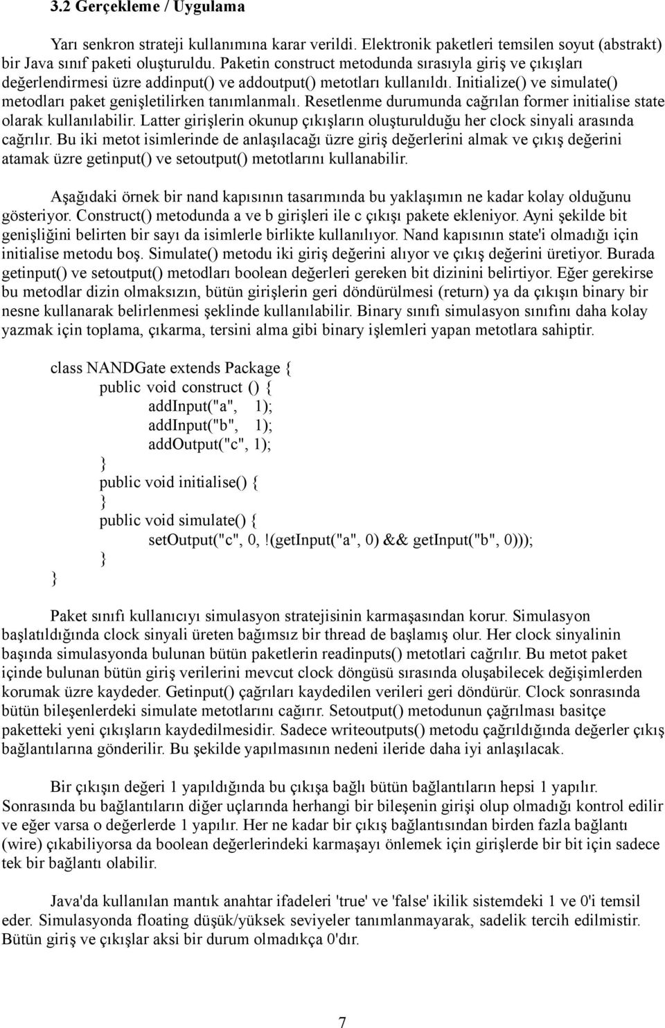 Resetlenme durumunda cağrılan former initialise state olarak kullanılabilir. Latter girişlerin okunup çıkışların oluşturulduğu her clock sinyali arasında cağrılır.