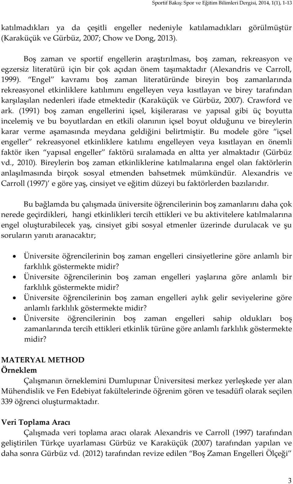 Engel kavramı boş zaman literatüründe bireyin boş zamanlarında rekreasyonel etkinliklere katılımını engelleyen veya kısıtlayan ve birey tarafından karşılaşılan nedenleri ifade etmektedir (Karaküçük