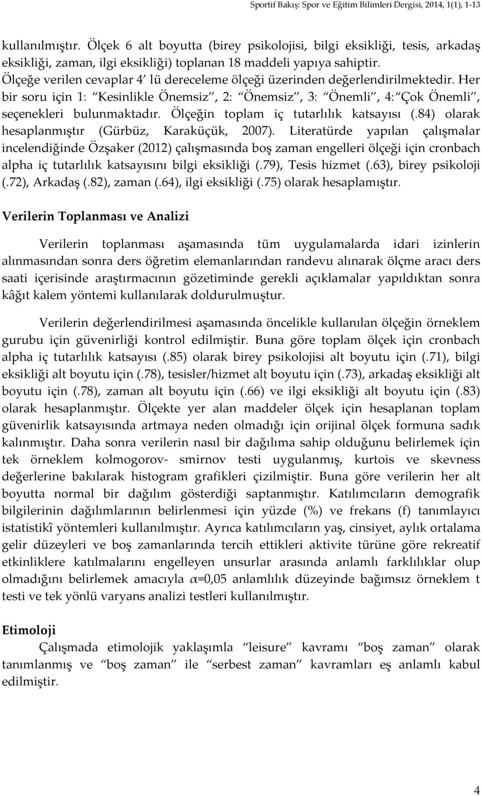 Ölçeğin toplam iç tutarlılık katsayısı (.84) olarak hesaplanmıştır (Gürbüz, Karaküçük, 2007).