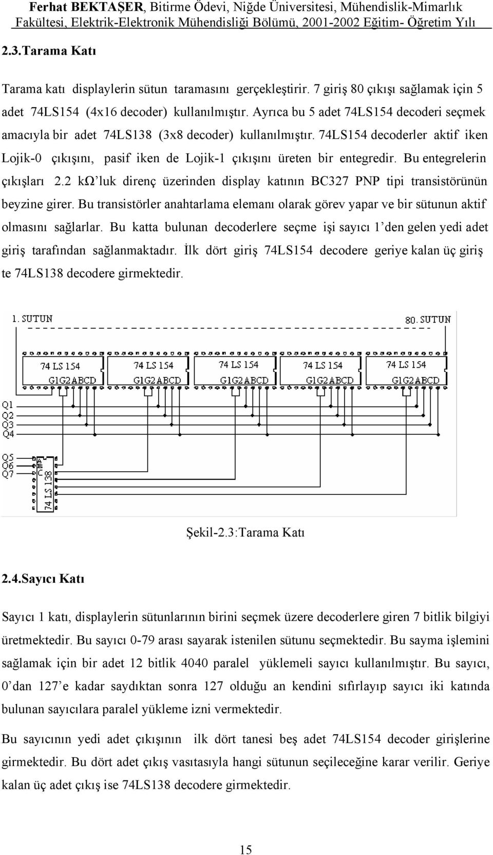 Bu entegrelerin çıkışları 2.2 kω luk direnç üzerinden display katının BC327 PNP tipi transistörünün beyzine girer.