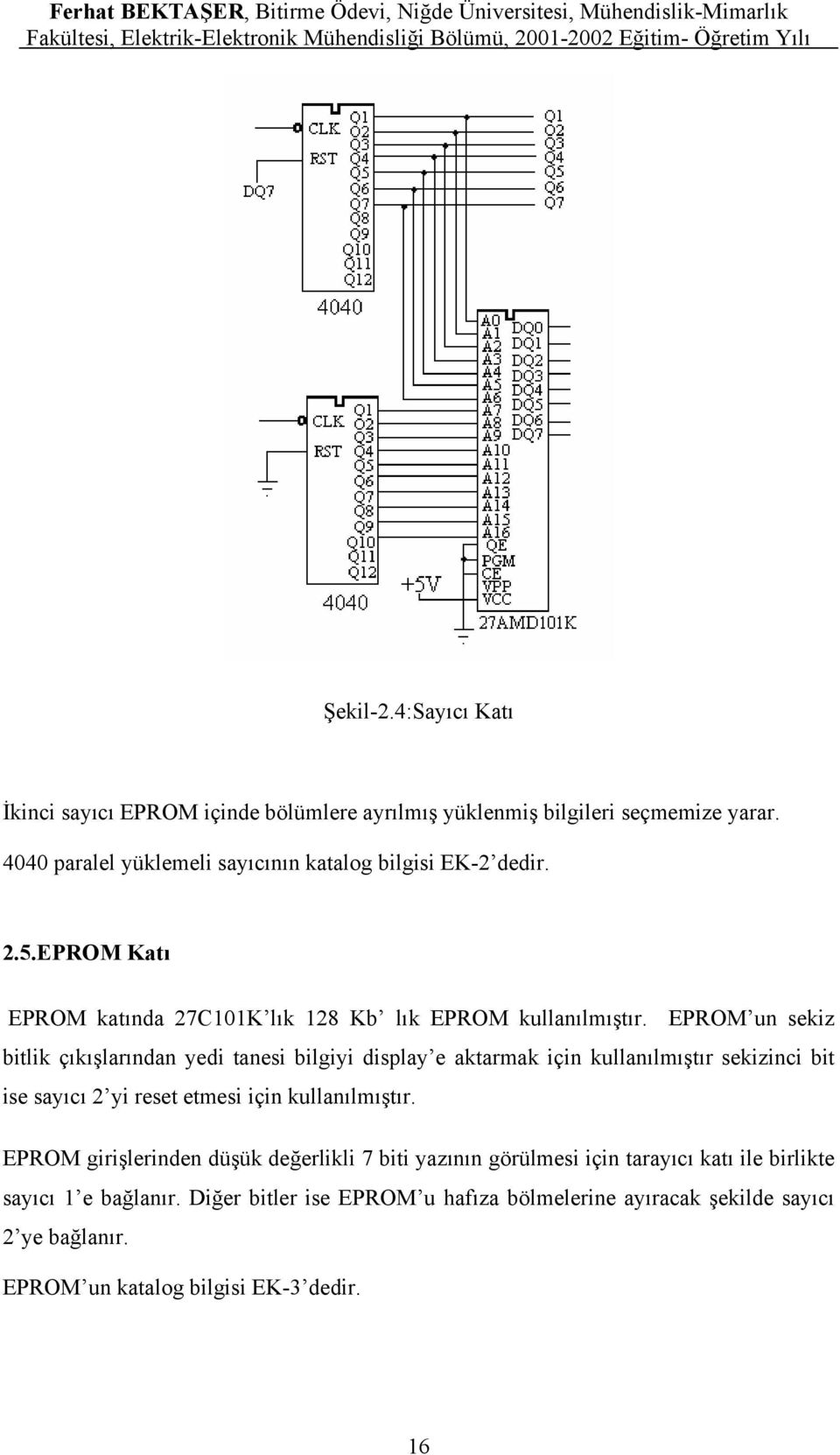 EPROM un sekiz bitlik çıkışlarından yedi tanesi bilgiyi display e aktarmak için kullanılmıştır sekizinci bit ise sayıcı 2 yi reset etmesi için kullanılmıştır.