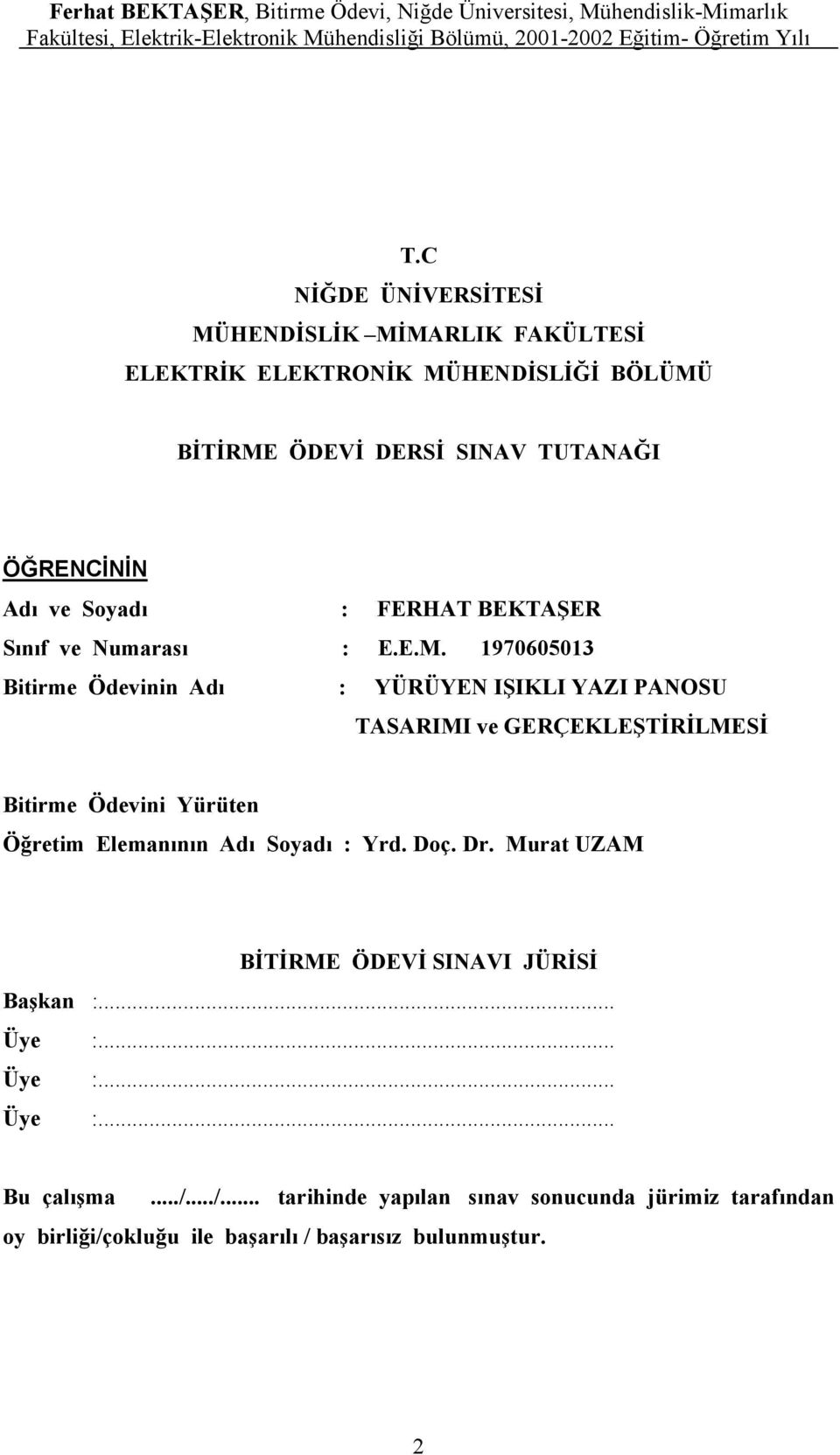 1970605013 Bitirme Ödevinin Adı : YÜRÜYEN IŞIKLI YAZI PANOSU TASARIMI ve GERÇEKLEŞTİRİLMESİ Bitirme Ödevini Yürüten Öğretim Elemanının Adı