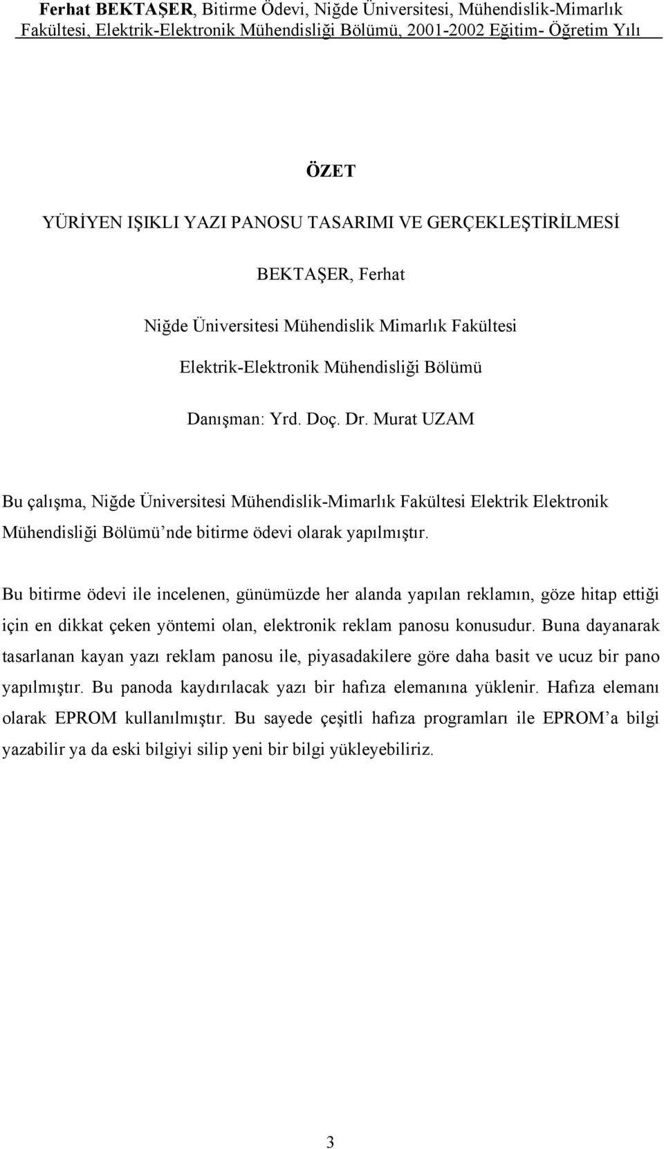 Bu bitirme ödevi ile incelenen, günümüzde her alanda yapılan reklamın, göze hitap ettiği için en dikkat çeken yöntemi olan, elektronik reklam panosu konusudur.