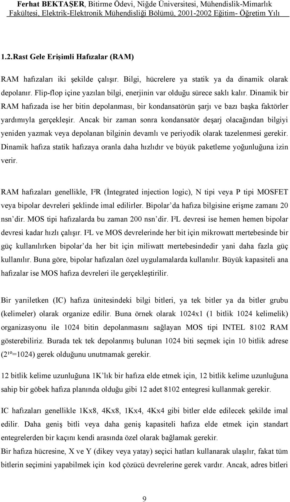 Ancak bir zaman sonra kondansatör deşarj olacağından bilgiyi yeniden yazmak veya depolanan bilginin devamlı ve periyodik olarak tazelenmesi gerekir.