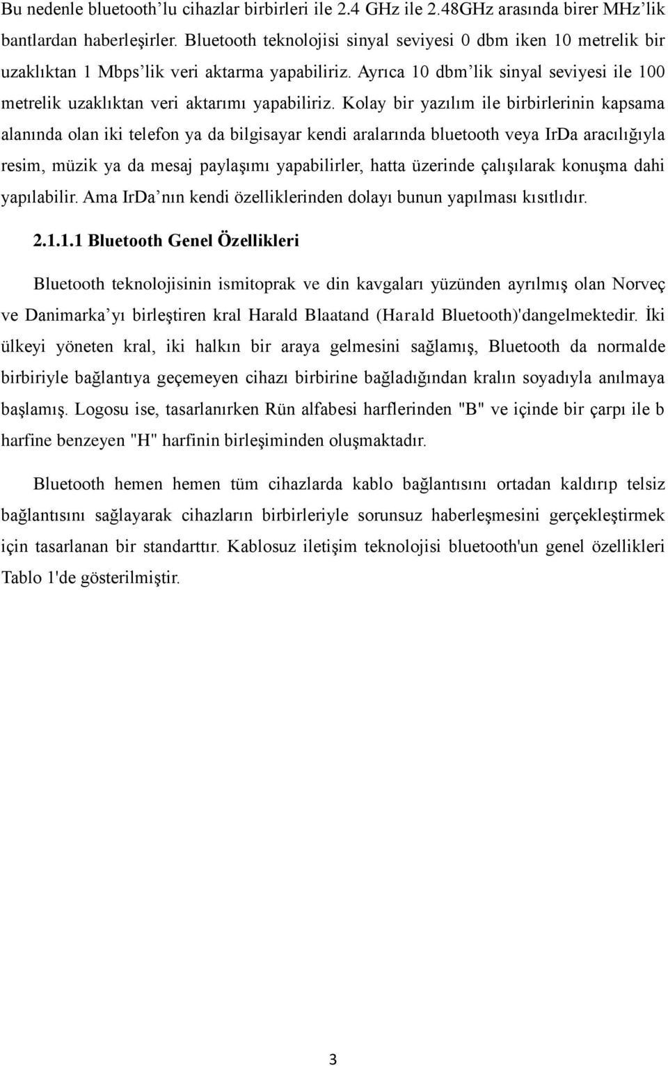 Ayrıca 10 dbm lik sinyal seviyesi ile 100 metrelik uzaklıktan veri aktarımı yapabiliriz.