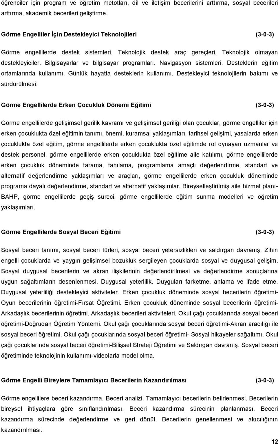 Bilgisayarlar ve bilgisayar programları. Navigasyon sistemleri. Desteklerin eğitim ortamlarında kullanımı. Günlük hayatta desteklerin kullanımı. Destekleyici teknolojilerin bakımı ve sürdürülmesi.