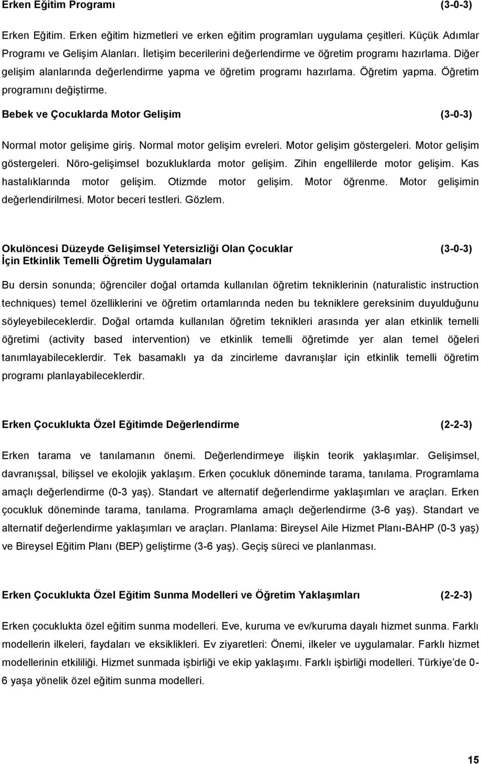 Bebek ve Çocuklarda Motor Gelişim (3-0-3) Normal motor gelişime giriş. Normal motor gelişim evreleri. Motor gelişim göstergeleri. Motor gelişim göstergeleri. Nöro-gelişimsel bozukluklarda motor gelişim.