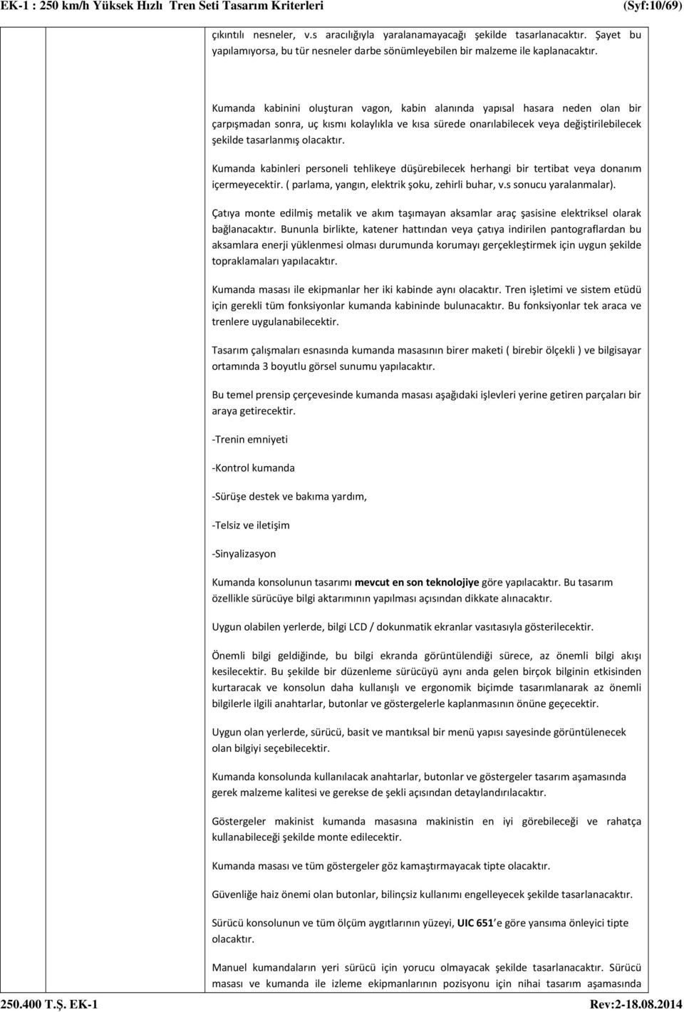 olacaktır. Kumanda kabinleri personeli tehlikeye düşürebilecek herhangi bir tertibat veya donanım içermeyecektir. ( parlama, yangın, elektrik şoku, zehirli buhar, v.s sonucu yaralanmalar).